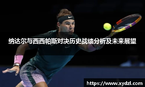 纳达尔与西西帕斯对决历史战绩分析及未来展望