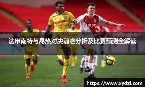 法甲南特与昂热对决前瞻分析及比赛预测全解读