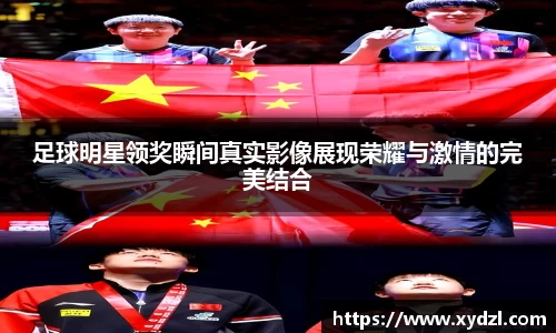 足球明星领奖瞬间真实影像展现荣耀与激情的完美结合