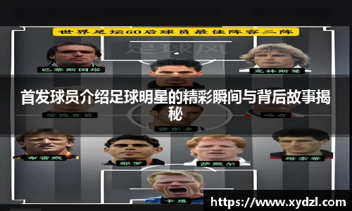 首发球员介绍足球明星的精彩瞬间与背后故事揭秘